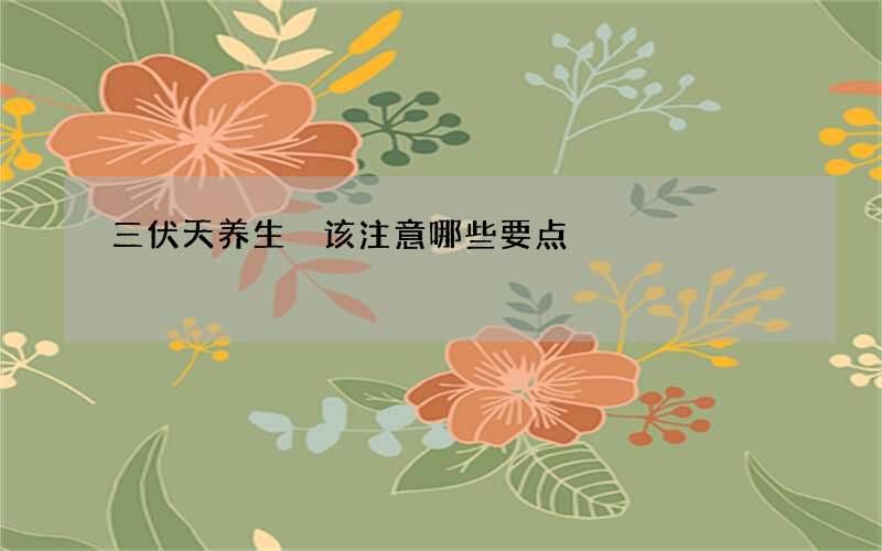 三伏天养生 该注意哪些要点